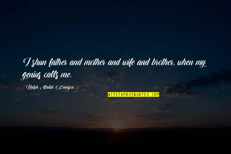 When Mother And Father Quotes By Ralph Waldo Emerson: I shun father and mother and wife and When Mother And Father Quotes By Ralph Waldo Emerson: I shun father and mother and wife and