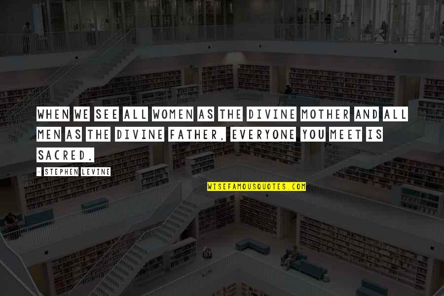 When Mother And Father Quotes By Stephen Levine: When we see all women as the divine When Mother And Father Quotes By Stephen Levine: When we see all women as the divine