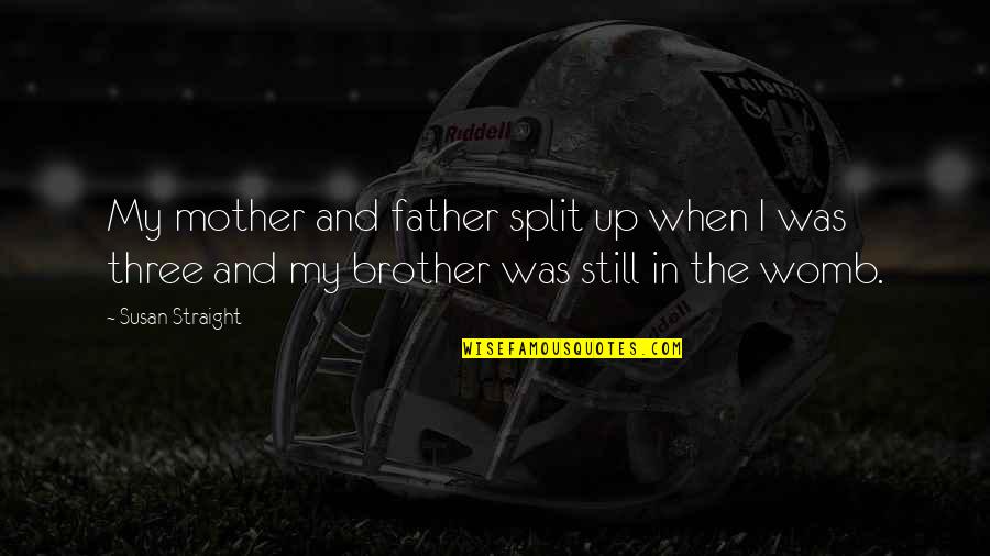 When Mother And Father Quotes By Susan Straight: My mother and father split up when I When Mother And Father Quotes By Susan Straight: My mother and father split up when I