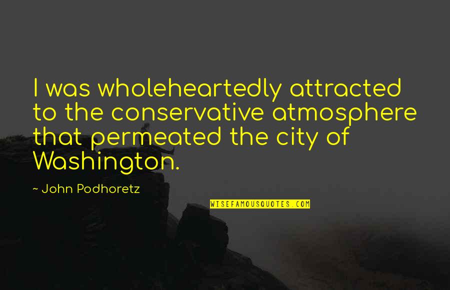 When Mother Dies Family Falls Apart Quotes By John Podhoretz: I was wholeheartedly attracted to the conservative atmosphere