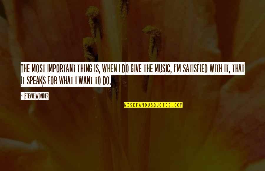 When Music Speaks Quotes By Stevie Wonder: The most important thing is, when I do