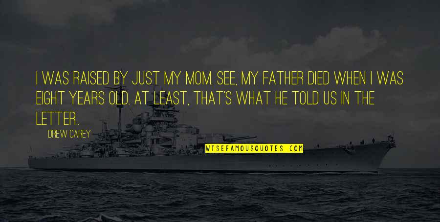 When My Mom Died Quotes By Drew Carey: I was raised by just my mom. See,