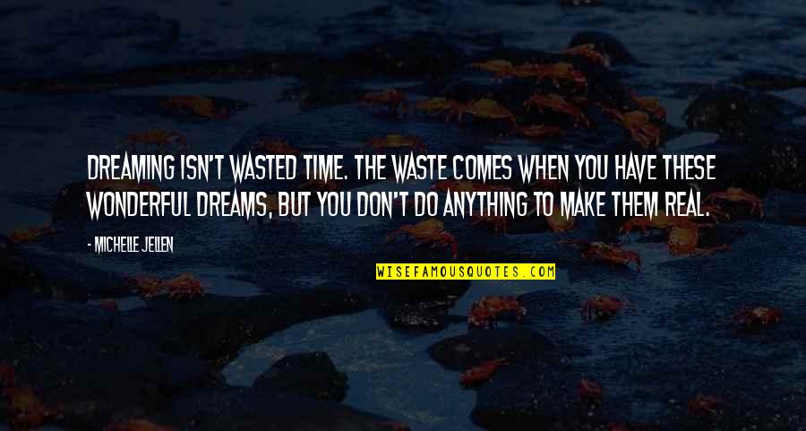 When My Time Comes Quotes By Michelle Jellen: Dreaming isn't wasted time. The waste comes when