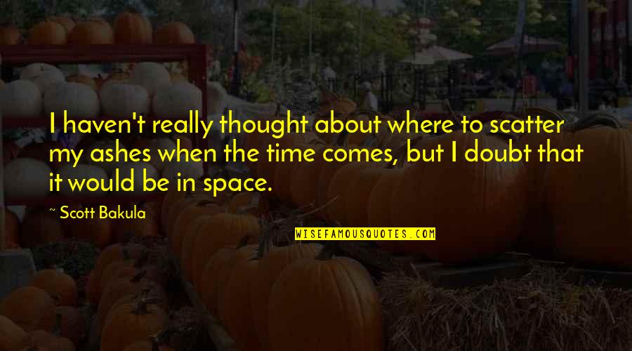 When My Time Comes Quotes By Scott Bakula: I haven't really thought about where to scatter