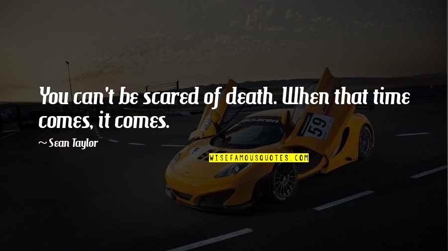 When My Time Comes Quotes By Sean Taylor: You can't be scared of death. When that