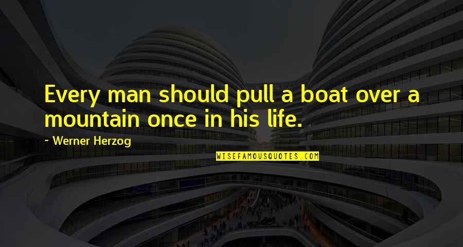 When Narcissism Comes To Church Quotes By Werner Herzog: Every man should pull a boat over a When Narcissism Comes To Church Quotes By Werner Herzog: Every man should pull a boat over a