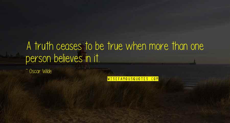 When No One Believes In You Quotes By Oscar Wilde: A truth ceases to be true when more