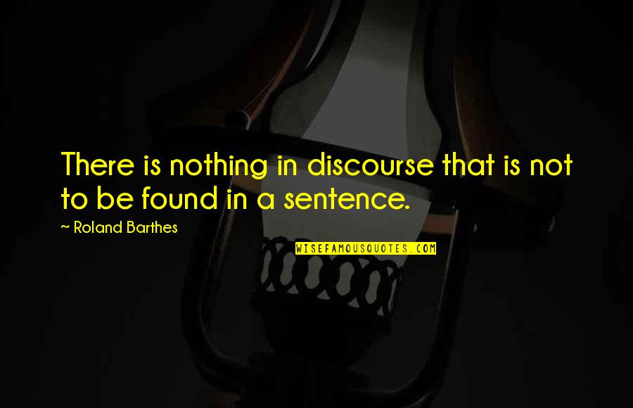 When No One Believes In You Quotes By Roland Barthes: There is nothing in discourse that is not