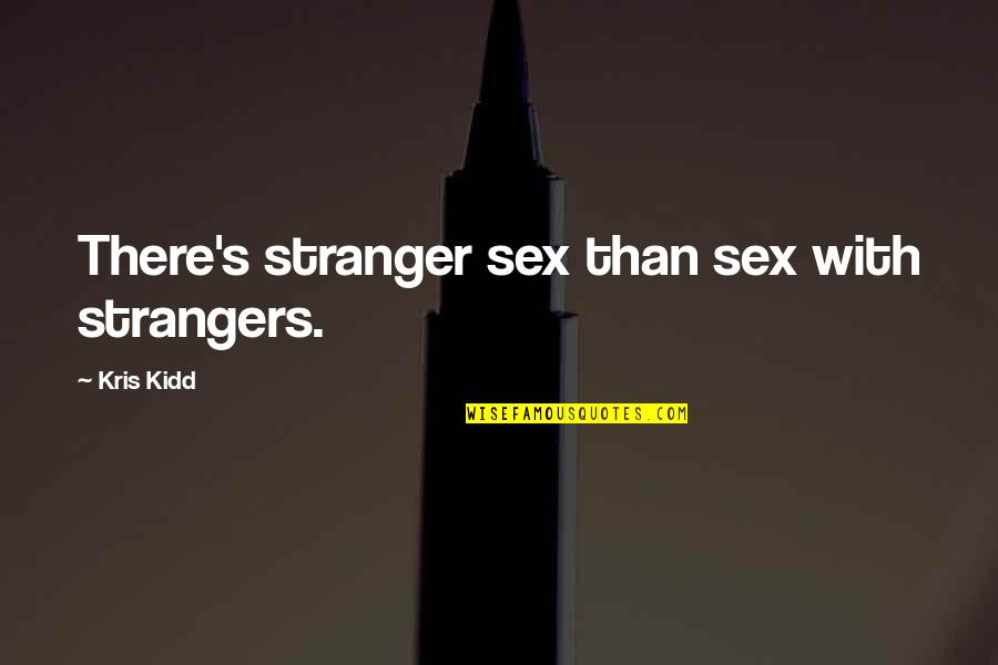 When No One Cares Quotes By Kris Kidd: There's stranger sex than sex with strangers.