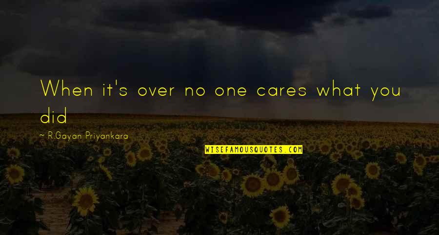 When No One Cares Quotes By R.Gayan Priyankara: When it's over no one cares what you
