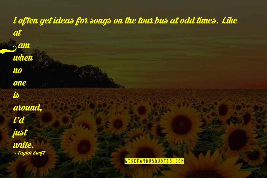When No One Is Around Quotes By Taylor Swift: I often get ideas for songs on the When No One Is Around Quotes By Taylor Swift: I often get ideas for songs on the