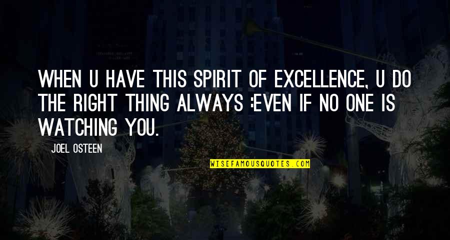 When No One Is Watching Quotes By Joel Osteen: When u have this spirit of excellence, u When No One Is Watching Quotes By Joel Osteen: When u have this spirit of excellence, u