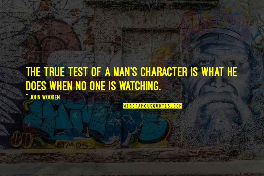 When No One Is Watching Quotes By John Wooden: The true test of a man's character is