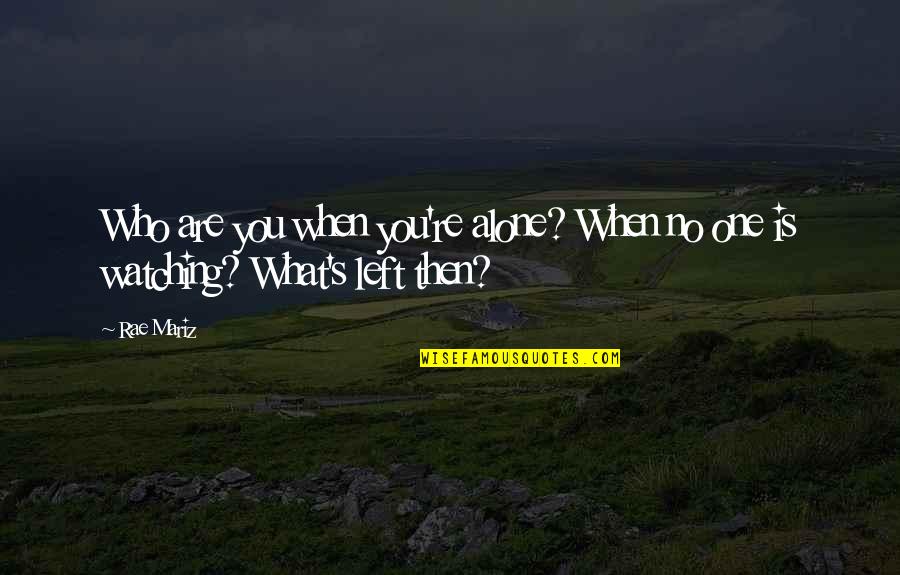 When No One Is Watching Quotes By Rae Mariz: Who are you when you're alone? When no