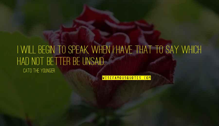 When Not To Speak Quotes By Cato The Younger: I will begin to speak, when I have