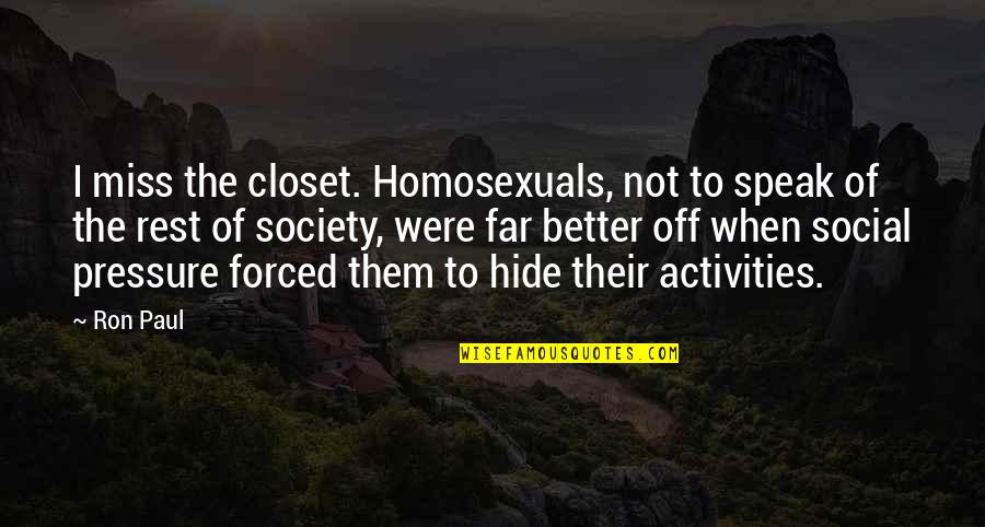 When Not To Speak Quotes By Ron Paul: I miss the closet. Homosexuals, not to speak