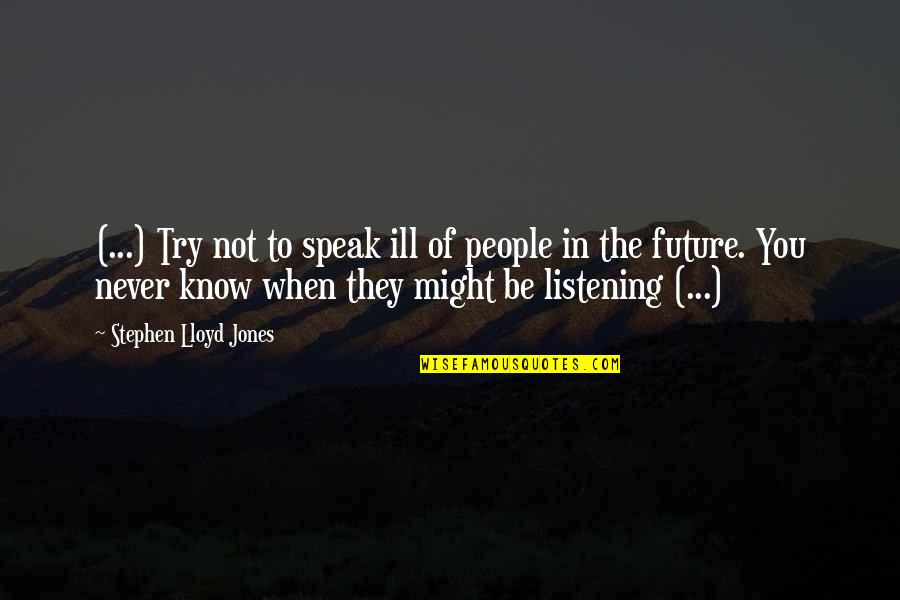 When Not To Speak Quotes By Stephen Lloyd Jones: (...) Try not to speak ill of people