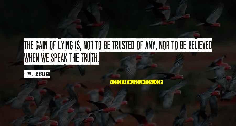 When Not To Speak Quotes By Walter Raleigh: The gain of lying is, not to be