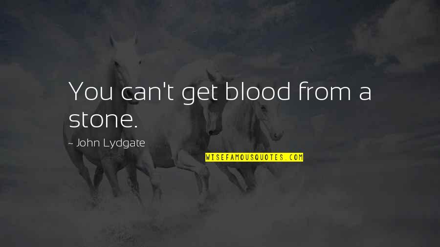 When Nothing Mattered Quotes By John Lydgate: You can't get blood from a stone.