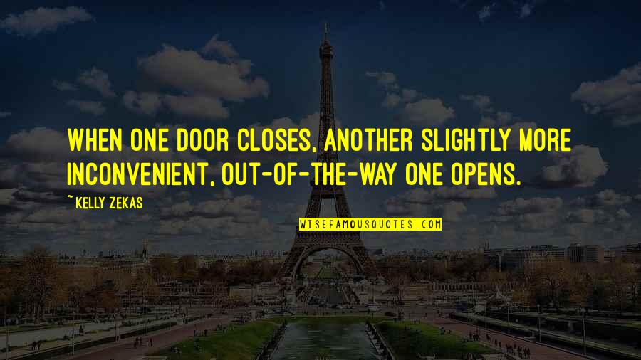 When One Door Closes And Another Opens Quotes By Kelly Zekas: When one door closes, another slightly more inconvenient,