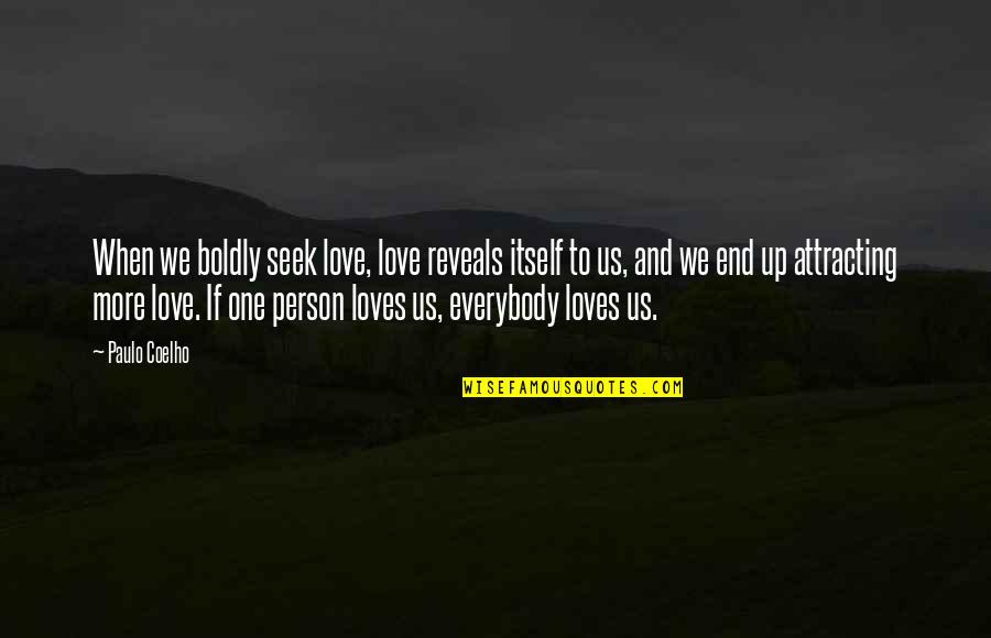 When One Person Loves More Than The Other Quotes By Paulo Coelho: When we boldly seek love, love reveals itself When One Person Loves More Than The Other Quotes By Paulo Coelho: When we boldly seek love, love reveals itself