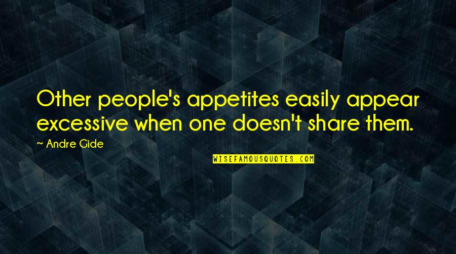 When One Quotes By Andre Gide: Other people's appetites easily appear excessive when one