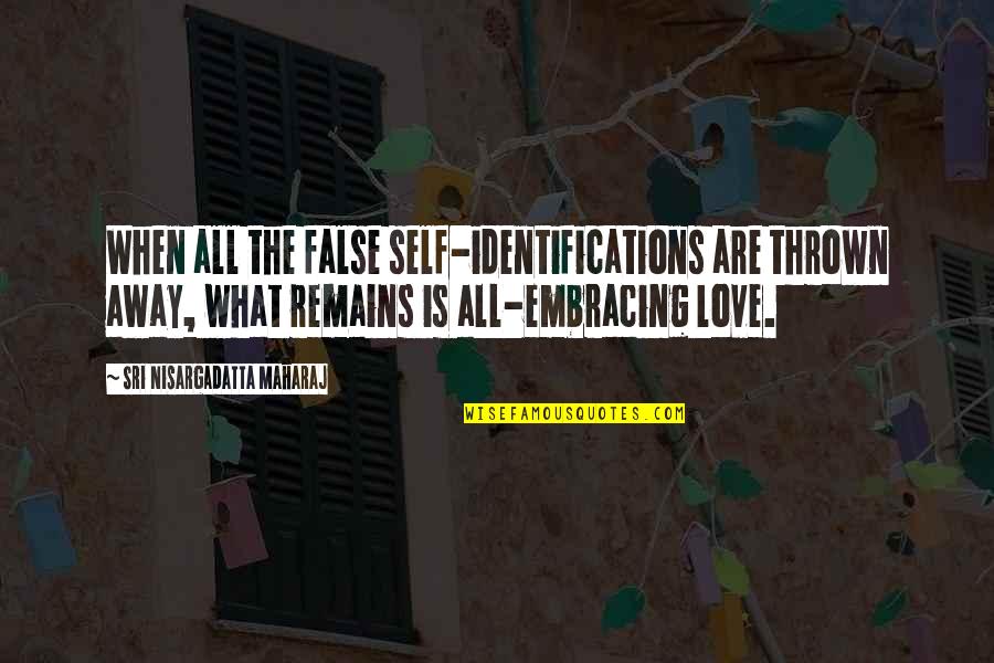 When Only Love Remains Quotes By Sri Nisargadatta Maharaj: When all the false self-identifications are thrown away,