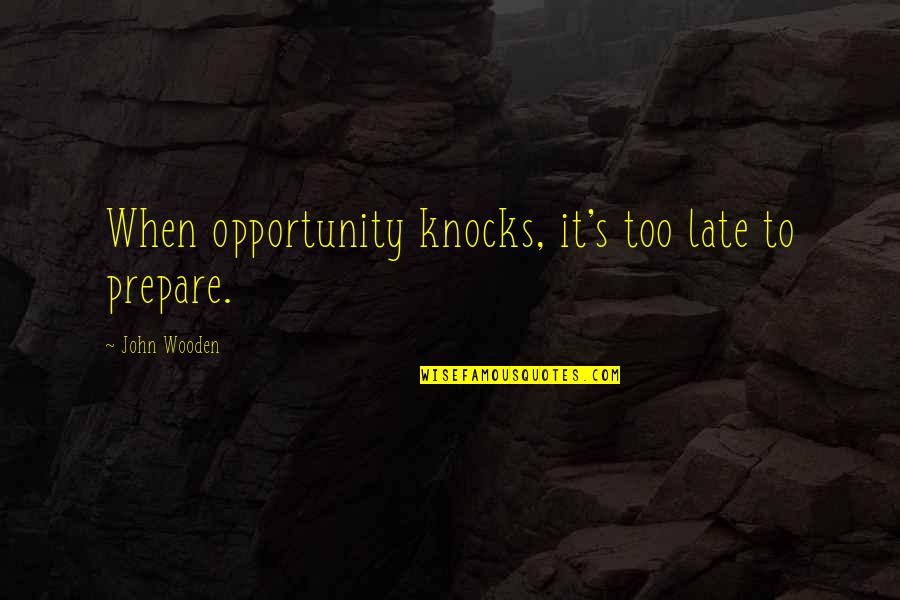 When Opportunity Knocks Quotes By John Wooden: When opportunity knocks, it's too late to prepare.