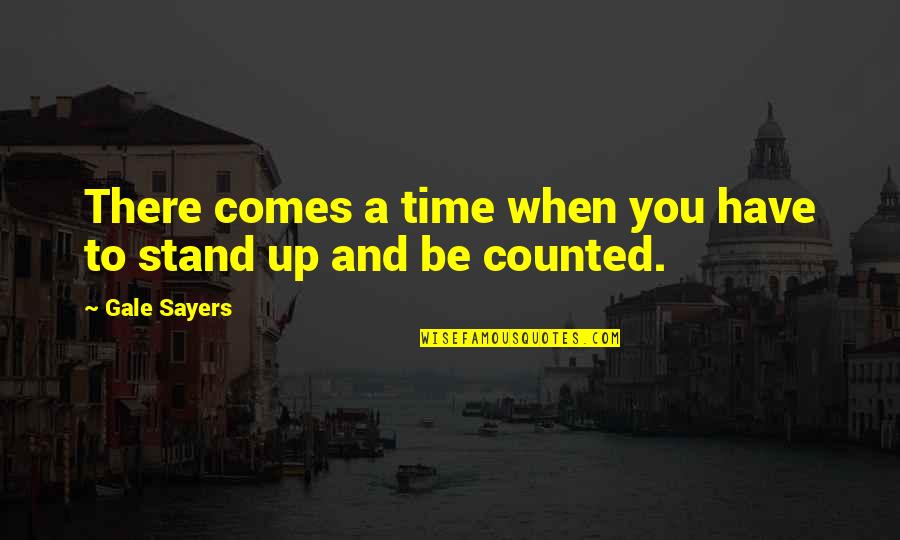 When Our Time Comes Quotes By Gale Sayers: There comes a time when you have to