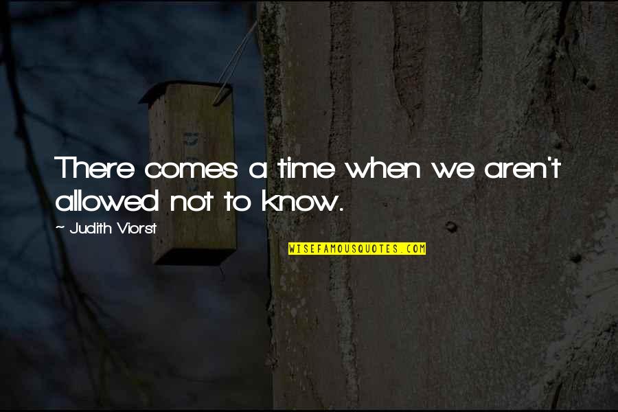 When Our Time Comes Quotes By Judith Viorst: There comes a time when we aren't allowed