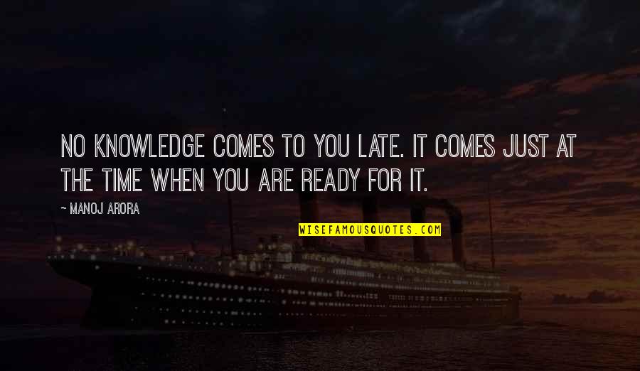 When Our Time Comes Quotes By Manoj Arora: No knowledge comes to you late. It comes