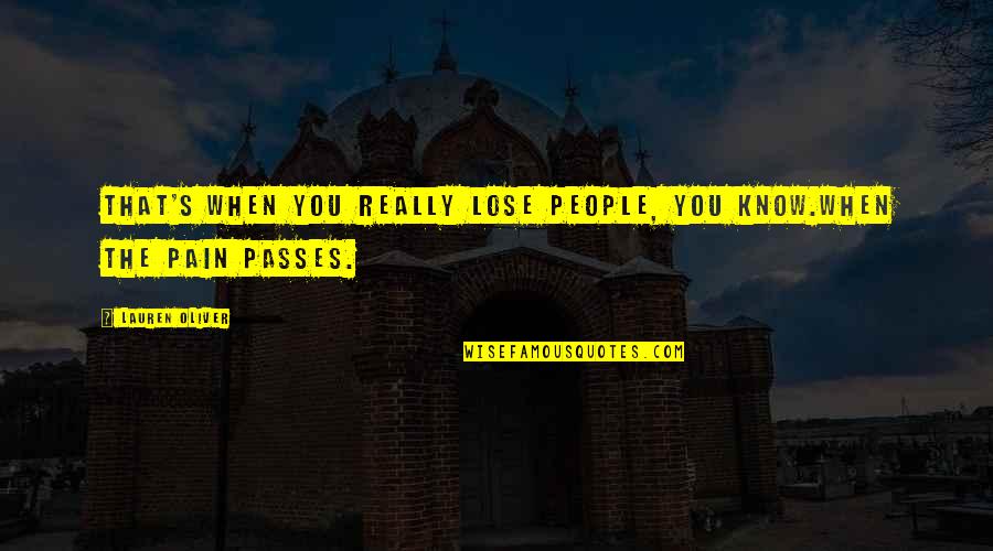 When Pain Quotes By Lauren Oliver: That's when you really lose people, you know.When
