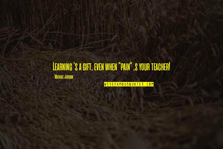 When Pain Quotes By Michael Jordan: Learning 's a gift, even when "pain" ,s