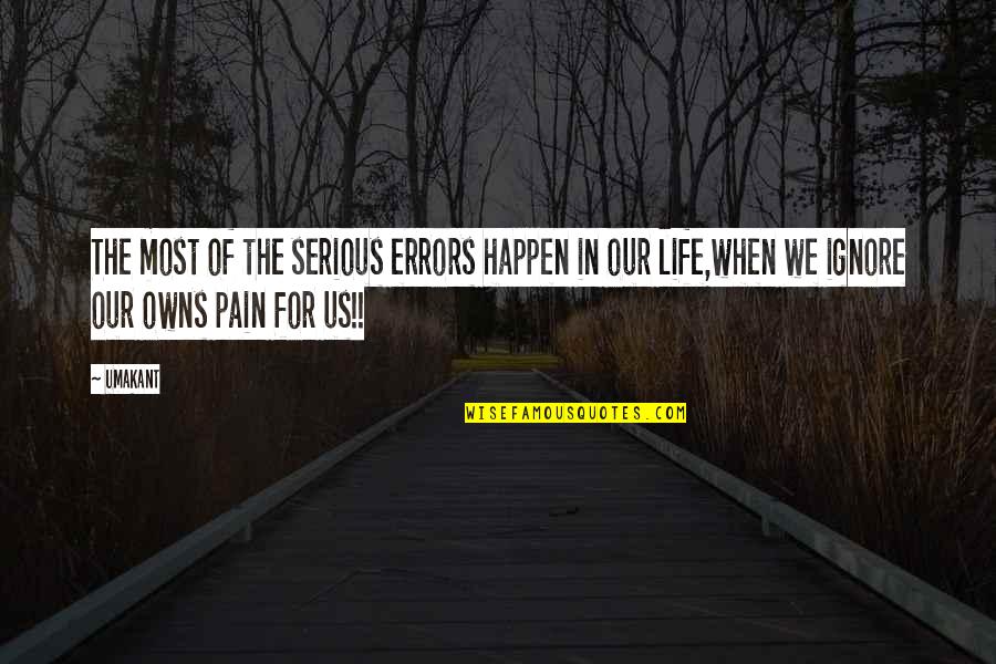 When Pain Quotes By Umakant: The most of the serious errors happen in