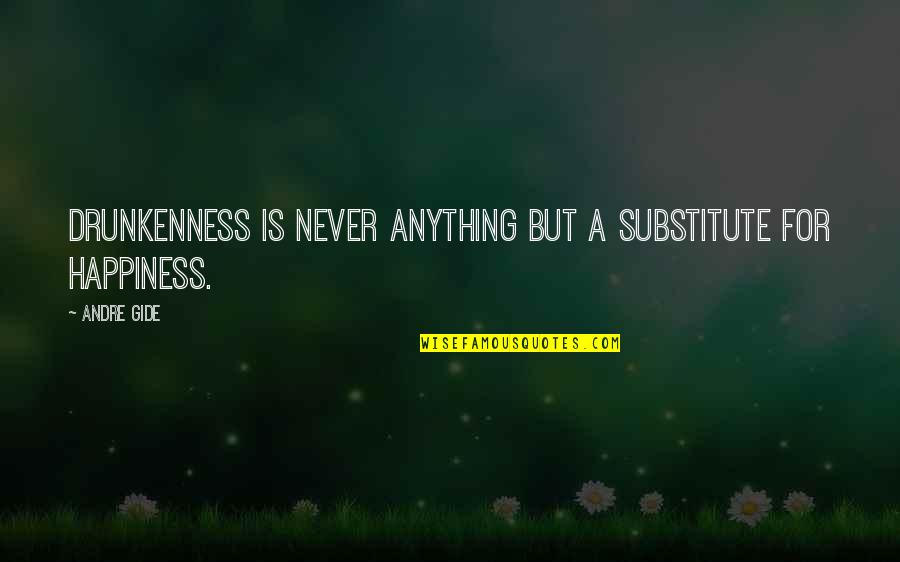 When Patience Runs Out Quotes By Andre Gide: Drunkenness is never anything but a substitute for