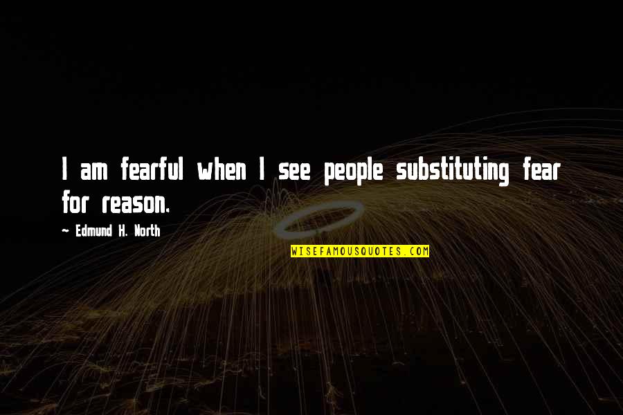 When People Are Fearful Quotes By Edmund H. North: I am fearful when I see people substituting When People Are Fearful Quotes By Edmund H. North: I am fearful when I see people substituting