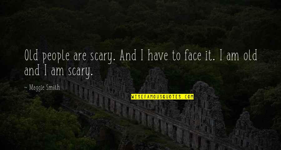 When People Are Fearful Quotes By Maggie Smith: Old people are scary. And I have to