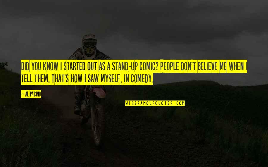 When People Believe In You Quotes By Al Pacino: Did you know I started out as a