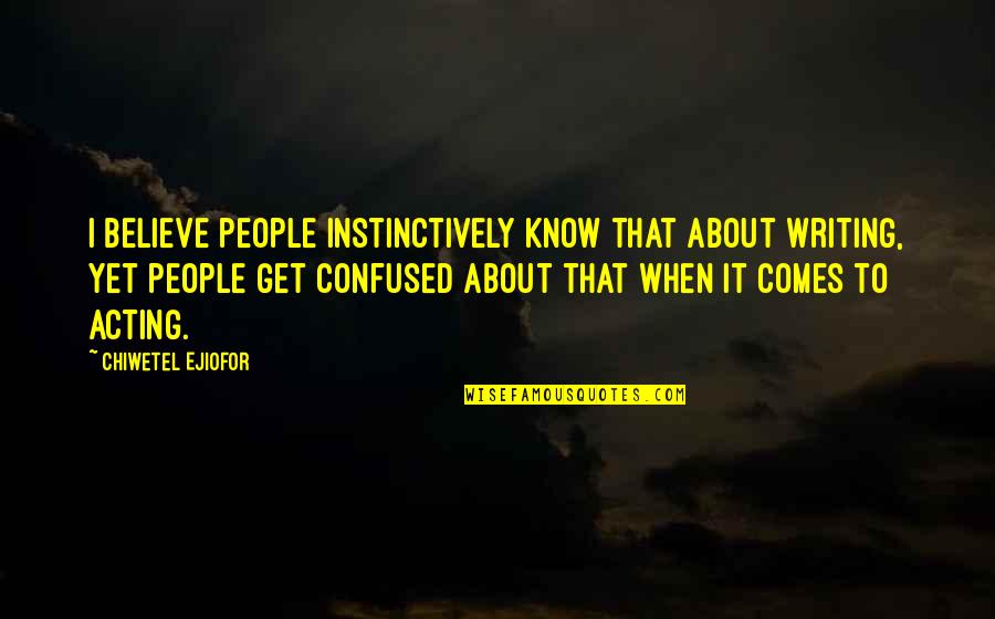 When People Believe In You Quotes By Chiwetel Ejiofor: I believe people instinctively know that about writing,