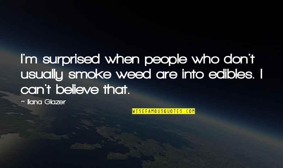 When People Believe In You Quotes By Ilana Glazer: I'm surprised when people who don't usually smoke