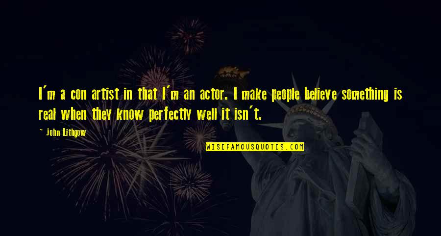 When People Believe In You Quotes By John Lithgow: I'm a con artist in that I'm an