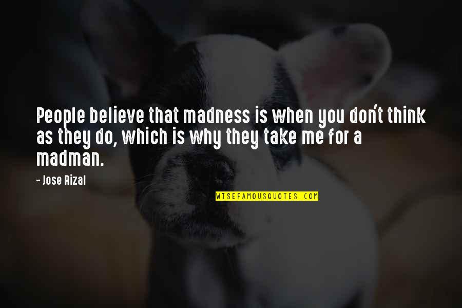 When People Believe In You Quotes By Jose Rizal: People believe that madness is when you don't