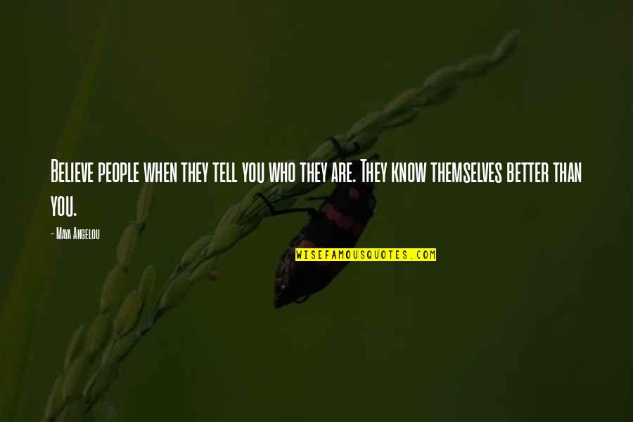 When People Believe In You Quotes By Maya Angelou: Believe people when they tell you who they
