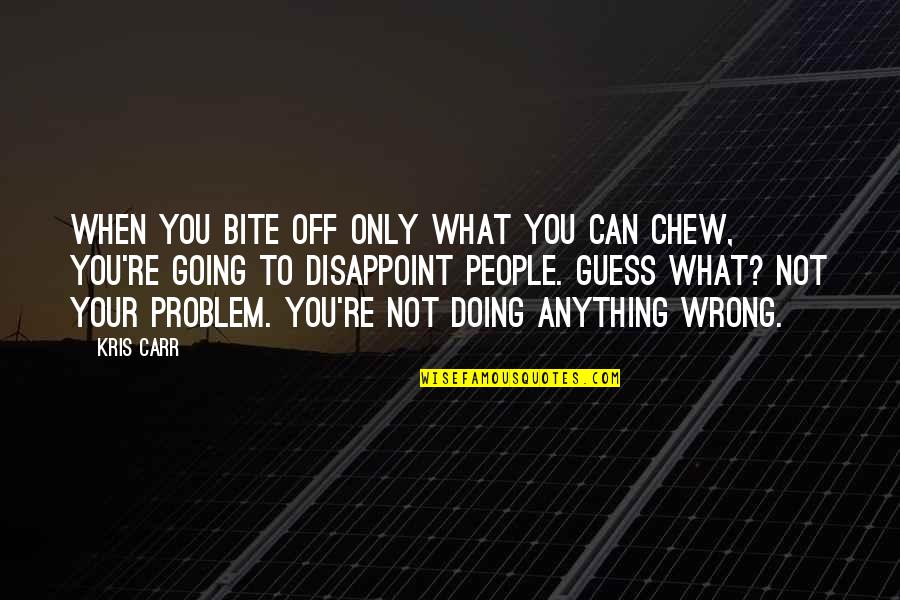 When People Disappoint You Quotes By Kris Carr: When you bite off only what you can