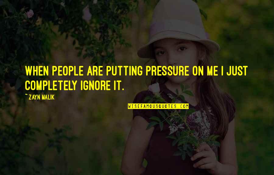 When People Ignore You Quotes By Zayn Malik: When people are putting pressure on me I