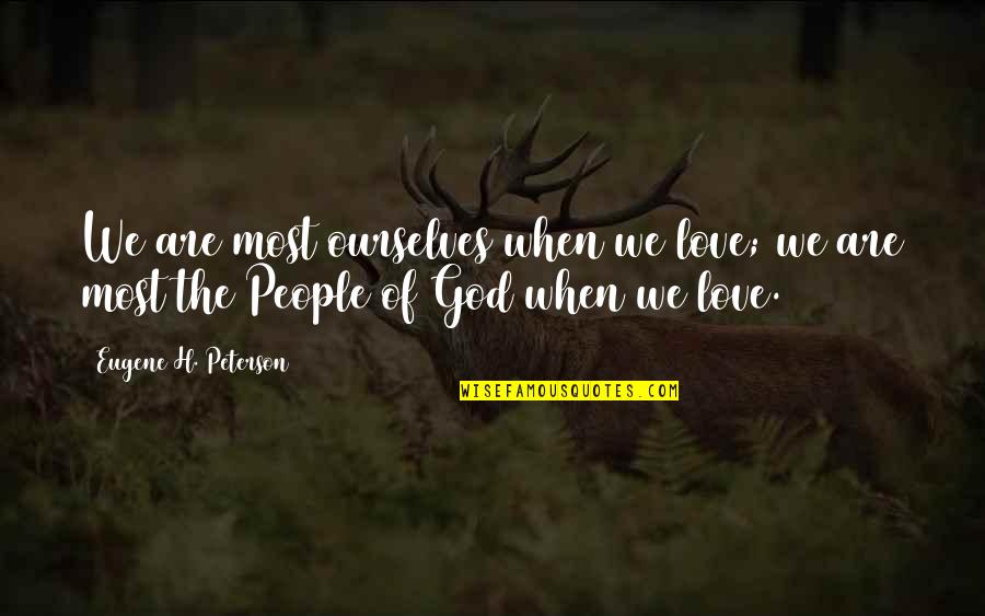 When People Quotes By Eugene H. Peterson: We are most ourselves when we love; we When People Quotes By Eugene H. Peterson: We are most ourselves when we love; we