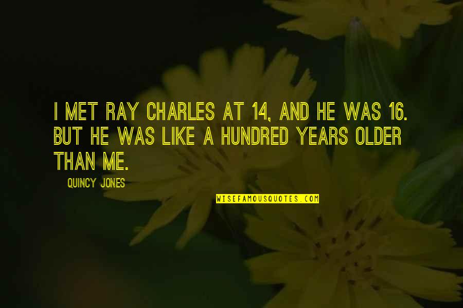 When Reality Hits You Quotes By Quincy Jones: I met Ray Charles at 14, and he When Reality Hits You Quotes By Quincy Jones: I met Ray Charles at 14, and he