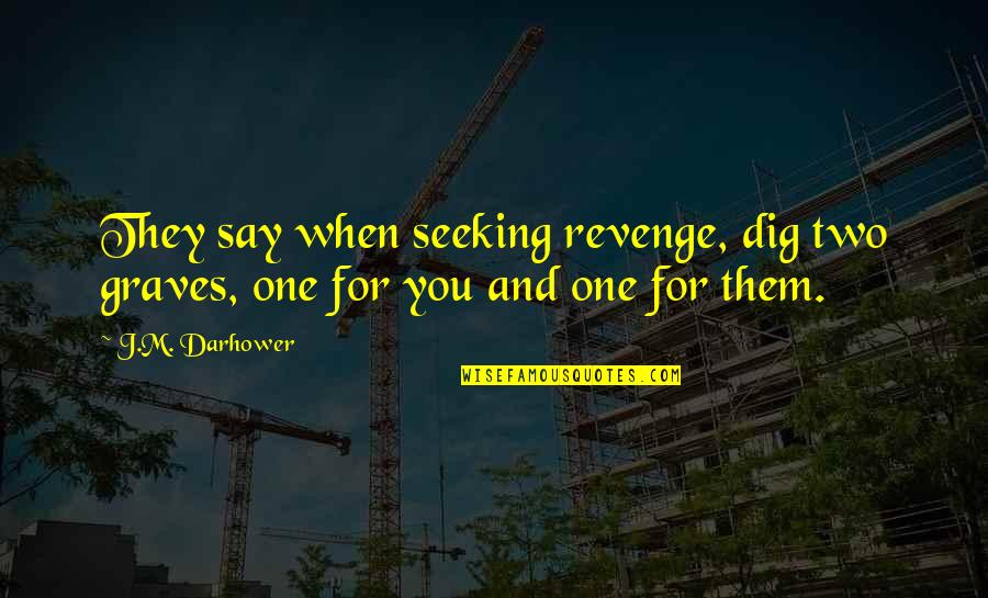 When Seeking Revenge Dig Two Graves Quotes By J.M. Darhower: They say when seeking revenge, dig two graves,