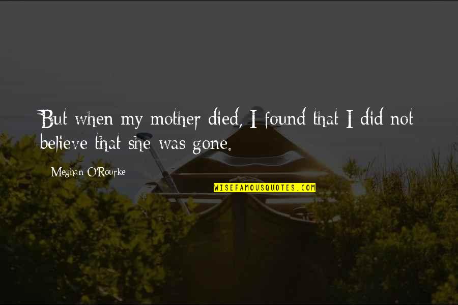 When She Gone Quotes By Meghan O'Rourke: But when my mother died, I found that