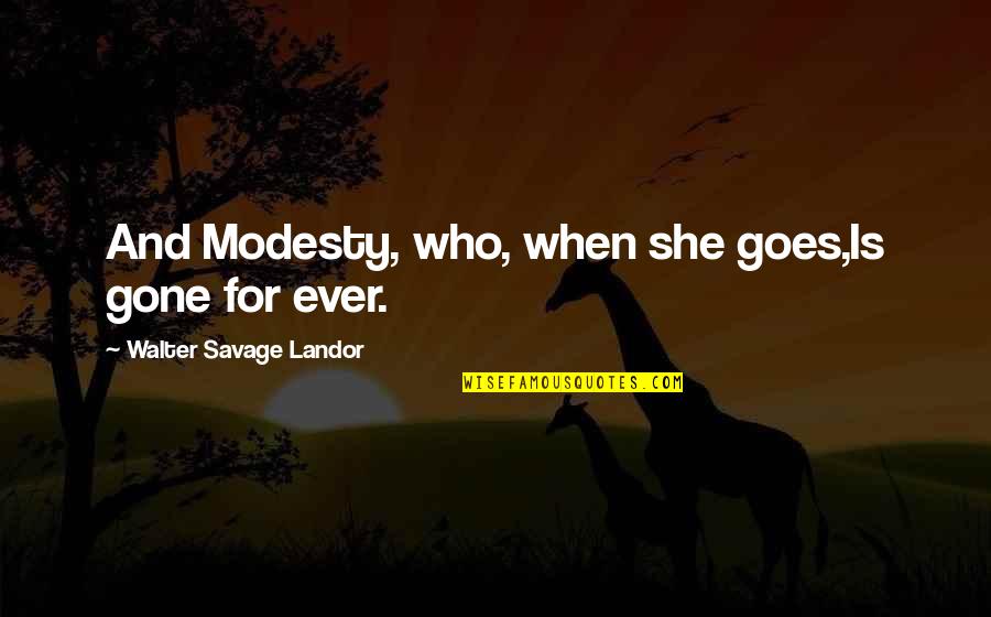 When She Gone Quotes By Walter Savage Landor: And Modesty, who, when she goes,Is gone for